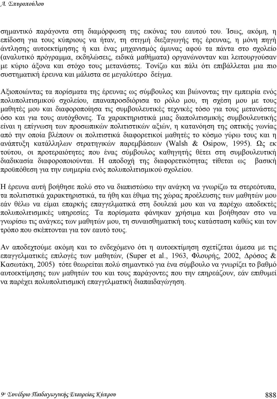 εκδηλώσεις, ειδικά µαθήµατα) οργανώνονταν και λειτουργούσαν µε κύριο άξονα και στόχο τους µετανάστες. Τονίζω και πάλι ότι επιβάλλεται µια πιο συστηµατική έρευνα και µάλιστα σε µεγαλύτερο δείγµα.