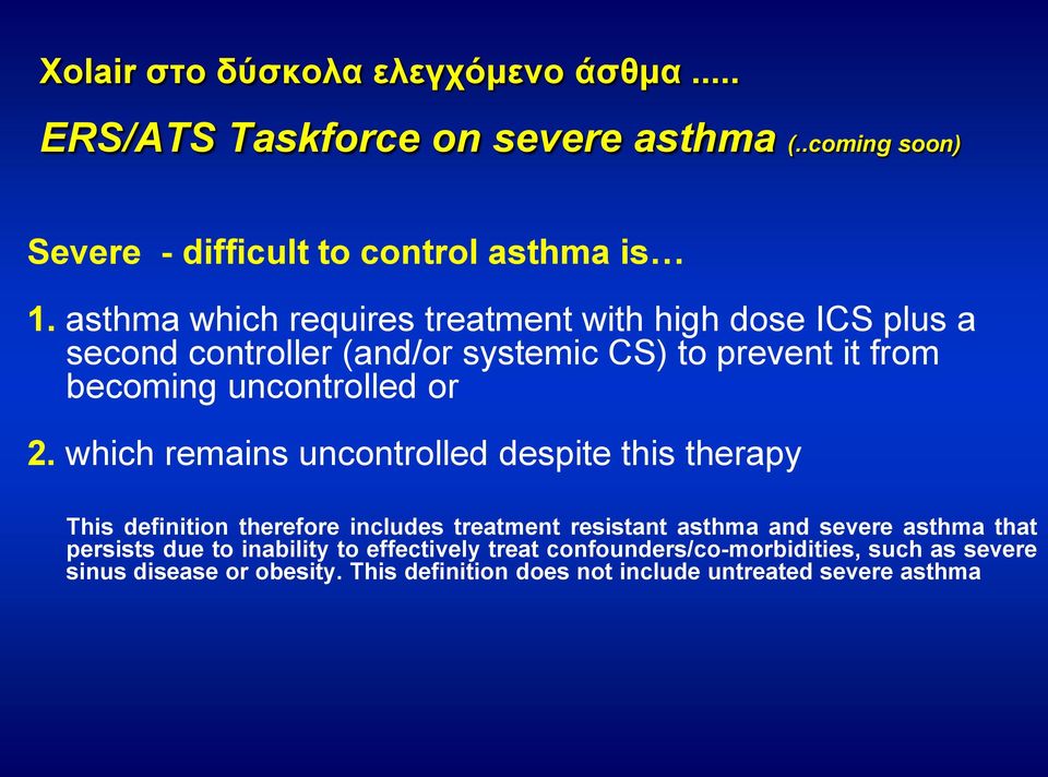 which remains uncontrolled despite this therapy This definition therefore includes treatment resistant asthma and severe asthma that persists due