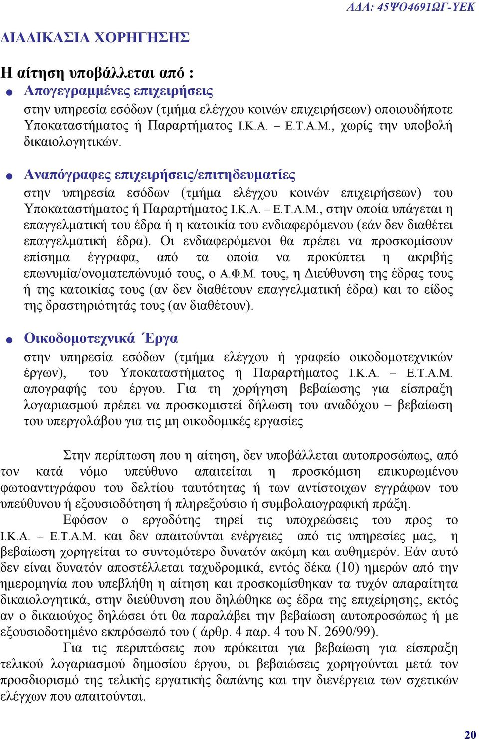 Οι ενδιαφερόμενοι θα πρέπει να προσκομίσουν επίσημα έγγραφα, από τα οποία να προκύπτει η ακριβής επωνυμία/ονοματεπώνυμό τους, ο Α.Φ.Μ.