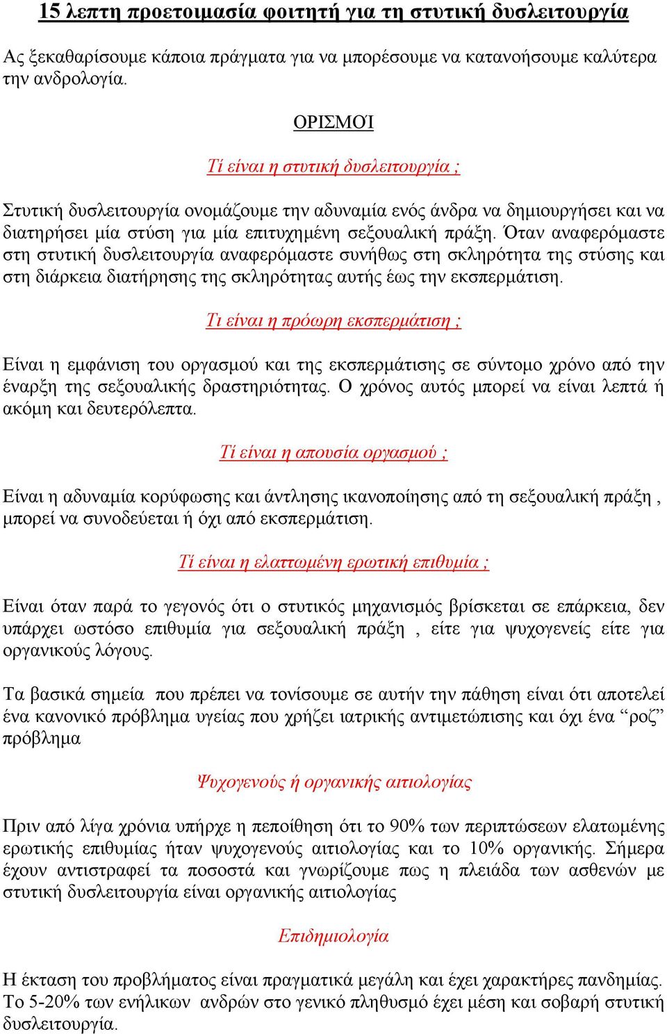 Όταν αναφερόμαστε στη στυτική δυσλειτουργία αναφερόμαστε συνήθως στη σκληρότητα της στύσης και στη διάρκεια διατήρησης της σκληρότητας αυτής έως την εκσπερμάτιση.