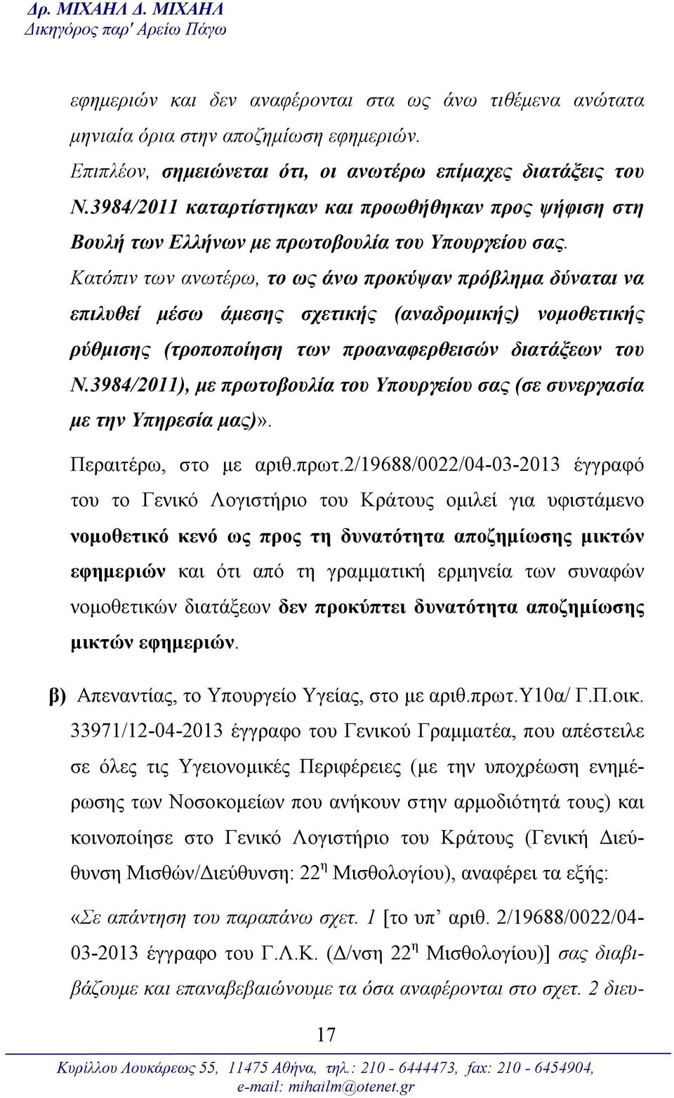 Κατόπιν των ανωτέρω, το ως άνω προκύψαν πρόβλημα δύναται να επιλυθεί μέσω άμεσης σχετικής (αναδρομικής) νομοθετικής ρύθμισης (τροποποίηση των προαναφερθεισών διατάξεων του Ν.