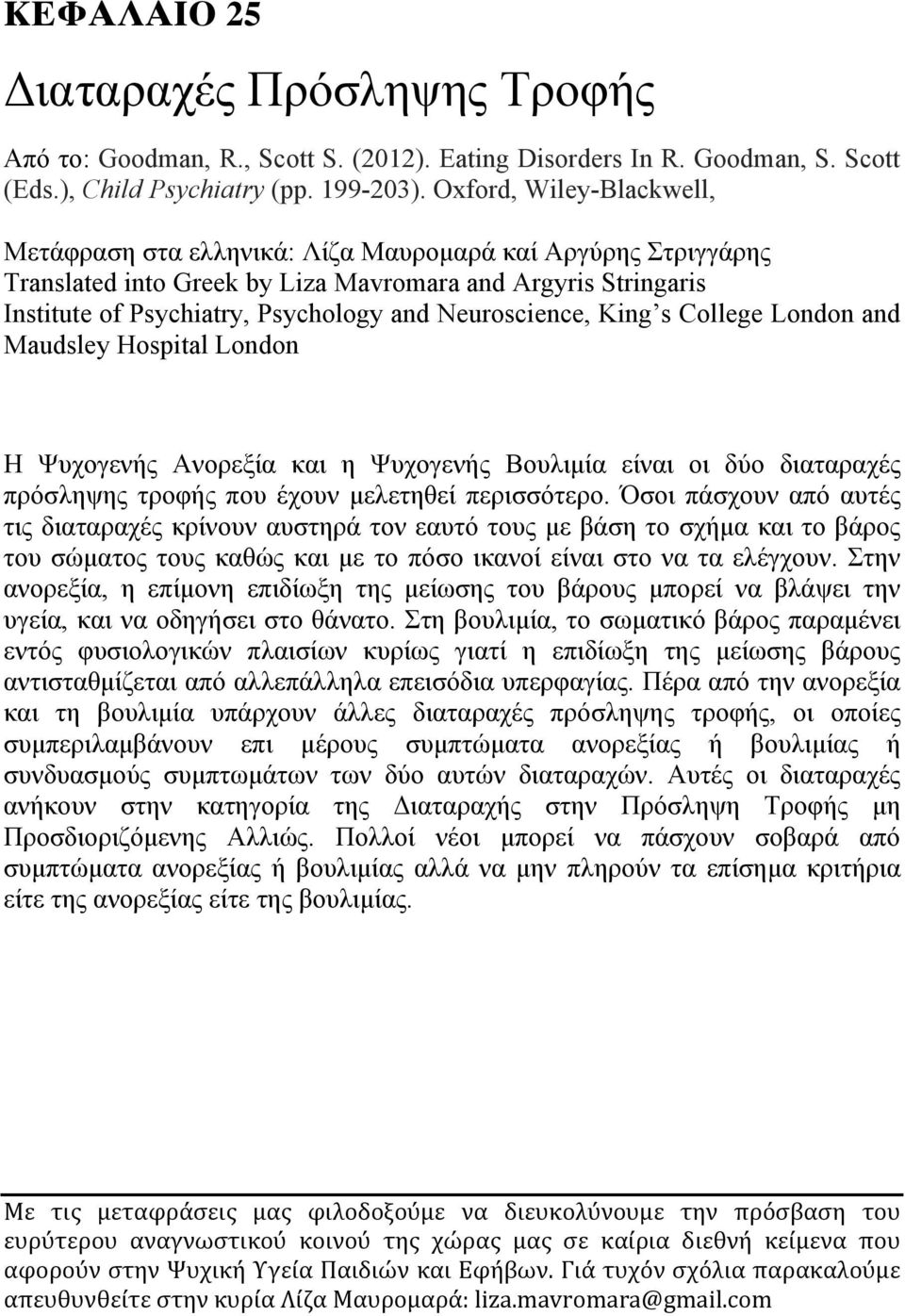 Neuroscience, King s College London and Maudsley Hospital London Η Ψυχογενής Ανορεξία και η Ψυχογενής Βουλιµία είναι οι δύο διαταραχές πρόσληψης τροφής που έχουν µελετηθεί περισσότερο.