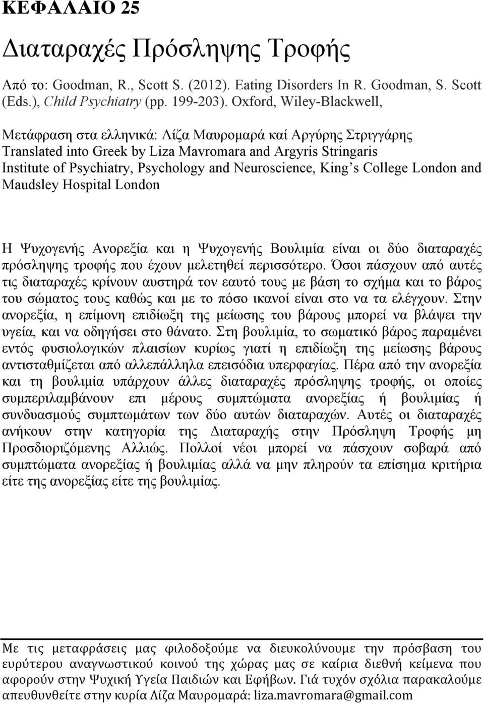 Neuroscience, King s College London and Maudsley Hospital London Η Ψυχογενής Ανορεξία και η Ψυχογενής Βουλιµία είναι οι δύο διαταραχές πρόσληψης τροφής που έχουν µελετηθεί περισσότερο.