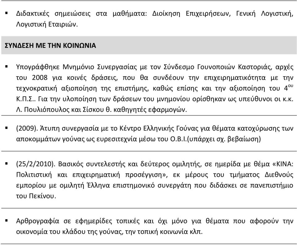 της επιστήμης, καθώς επίσης και την αξιοποίηση του 4 ου Κ.Π.Σ.. Για την υλοποίηση των δράσεων του μνημονίου ορίσθηκαν ως υπεύθυνοι οι κ.κ. Λ. Πουλιόπουλος και Σίσκου θ. καθηγητές εφαρμογών. (2009).