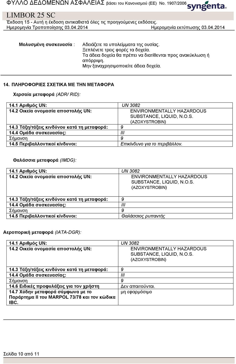 3 Τάξη/τάξεις κινδύνου κατά τη μεταφορά: 9 14.4 Ομάδα συσκευασίας: ΙΙΙ Σήμανση 9 14.5 Περιβαλλοντικοί κίνδυνοι: Επικίνδυνο για το περιβάλλον. Θαλάσσια μεταφορά (IMDG): 14.1 Αριθμός UN: UN 3082 14.