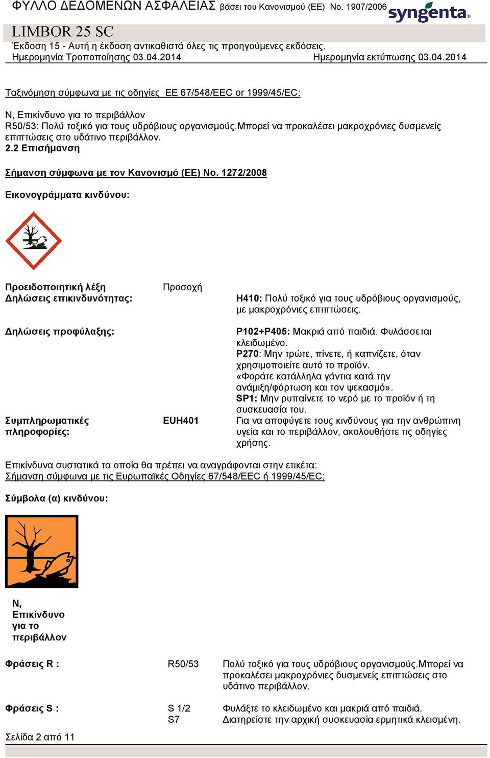 1272/2008 Εικονογράμματα κινδύνου: Προειδοποιητική λέξη Δηλώσεις επικινδυνότητας: Δηλώσεις προφύλαξης: Συμπληρωματικές πληροφορίες: Προσοχή EUH401 H410: Πολύ τοξικό για τους υδρόβιους οργανισμούς, με