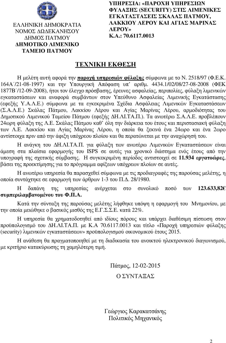 1/02/08/27-08-2008 (ΦΕΚ 1877Β /12-09-2008), ήτοι τον έλεγχο πρόσβασης, έρευνες ασφαλείας, περιπολίες, φύλαξη λιµενικών εγκαταστάσεων και αναφορά συµβάντων στον Υπεύθυνο Ασφαλείας Λιµενικής