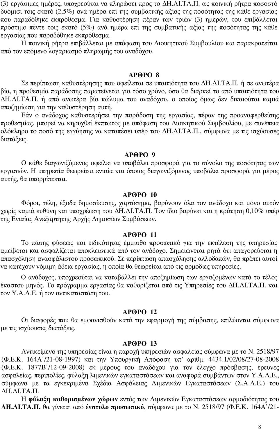 Για καθυστέρηση πέραν των τριών (3) ηµερών, του επιβάλλεται πρόστιµο πέντε τοις εκατό (5%) ανά ηµέρα επί της συµβατικής αξίας της ποσότητας της κάθε εργασίας που παραδόθηκε εκπρόθεσµα.