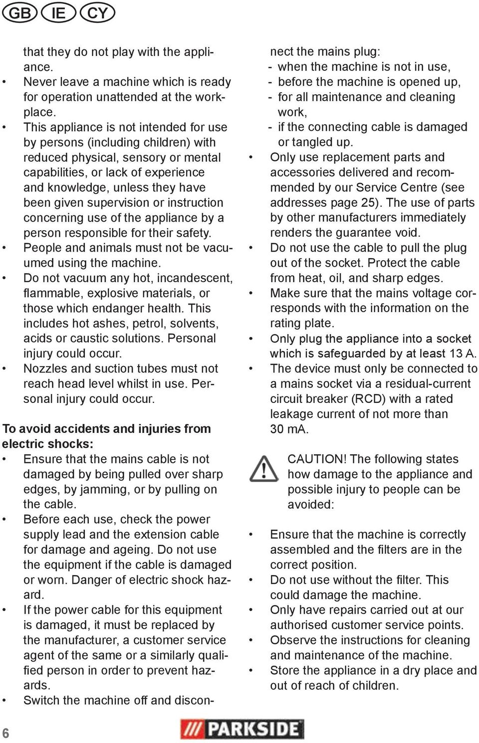 supervision or instruction concerning use of the appliance by a person responsible for their safety. People and animals must not be vacuumed using the machine.
