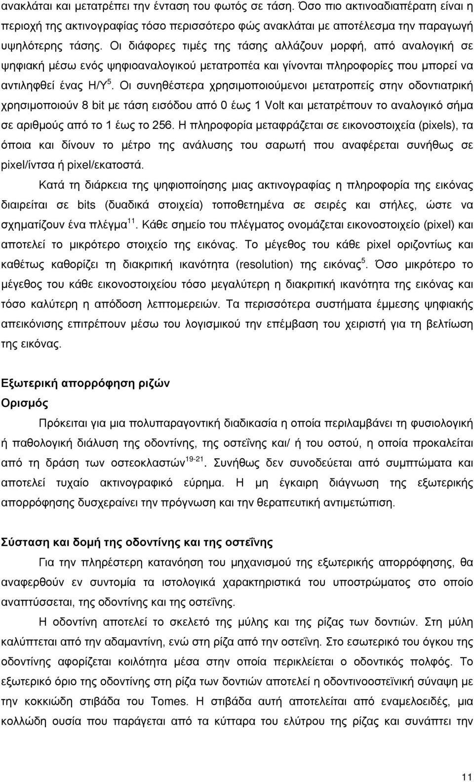 Οι συνηθέστερα χρησιμοποιούμενοι μετατροπείς στην οδοντιατρική χρησιμοποιούν 8 bit με τάση εισόδου από 0 έως 1 Volt και μετατρέπουν το αναλογικό σήμα σε αριθμούς από το 1 έως το 256.