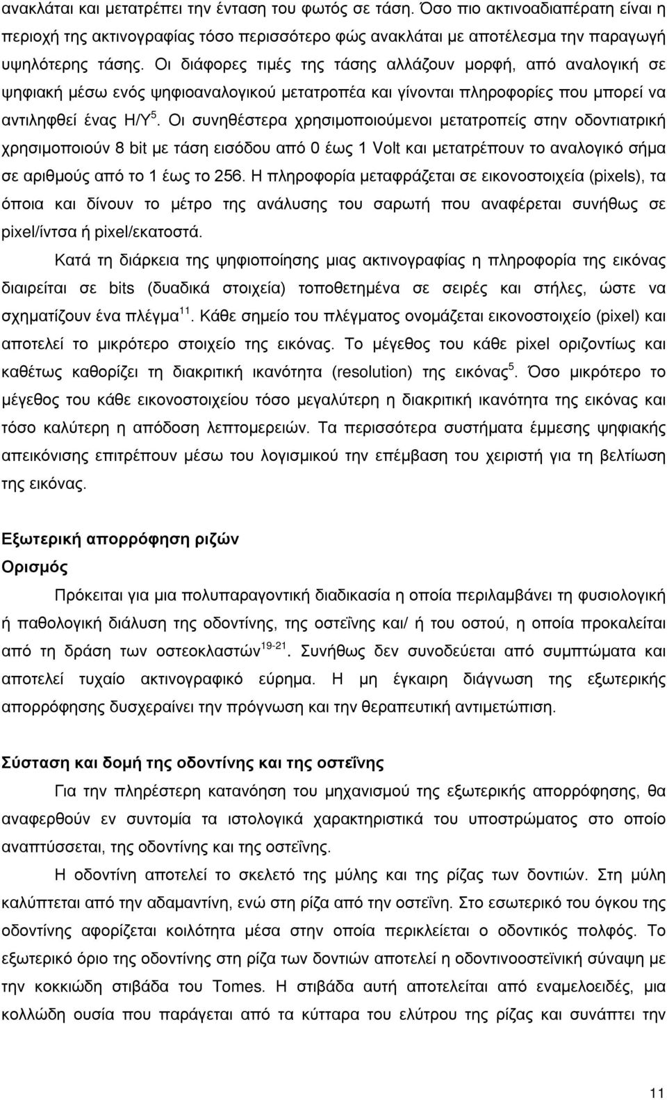 Οι συνηθέστερα χρησιμοποιούμενοι μετατροπείς στην οδοντιατρική χρησιμοποιούν 8 bit με τάση εισόδου από 0 έως 1 Volt και μετατρέπουν το αναλογικό σήμα σε αριθμούς από το 1 έως το 256.