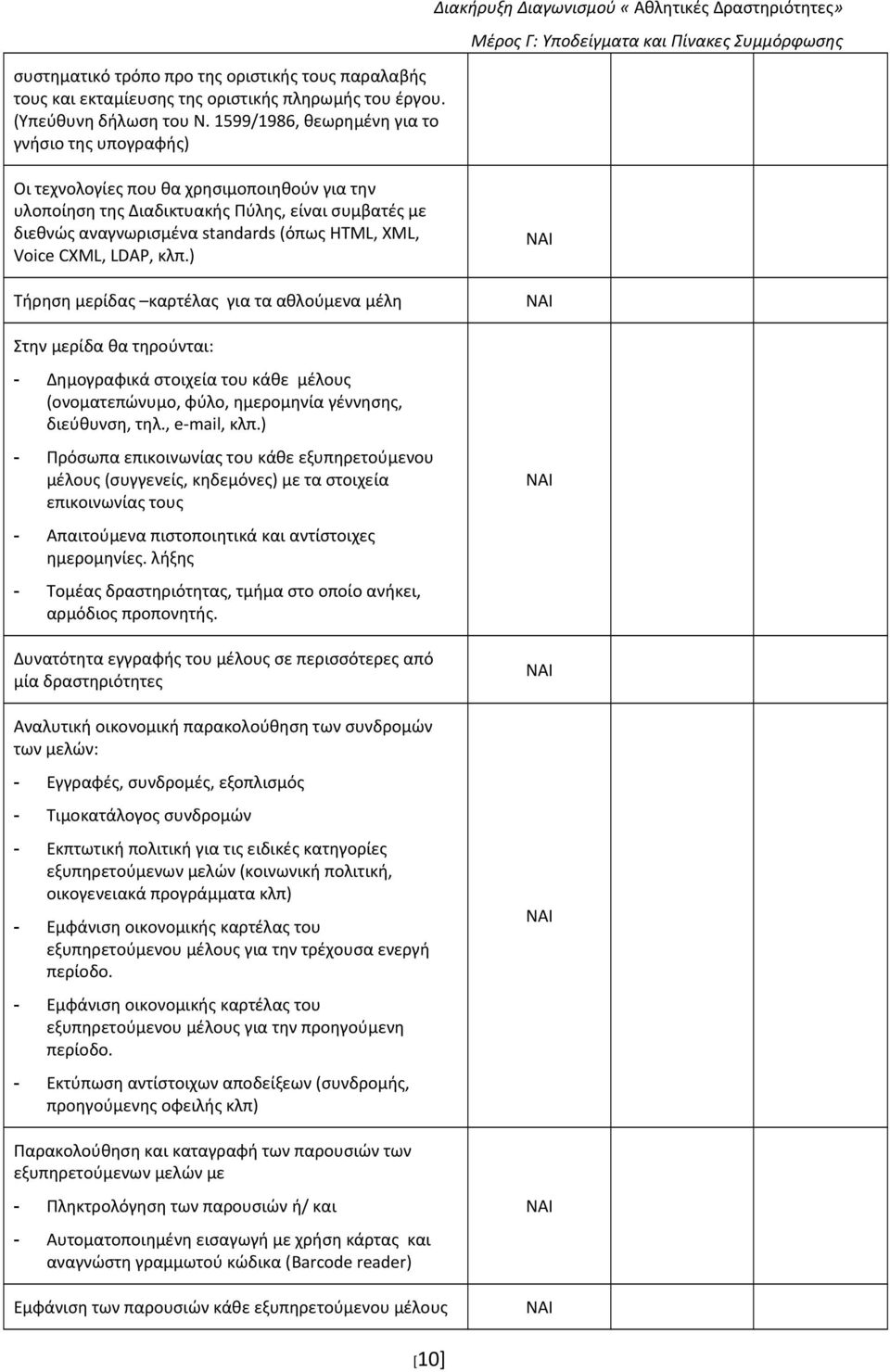 Voice CXML, LDAP, κλπ.) Τήρηση μερίδας καρτέλας για τα αθλούμενα μέλη Στην μερίδα θα τηρούνται: - Δημογραφικά στοιχεία του κάθε μέλους (ονοματεπώνυμο, φύλο, ημερομηνία γέννησης, διεύθυνση, τηλ.