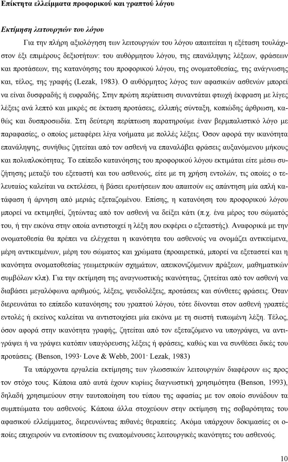 Ο αυθόρμητος λόγος των αφασικών ασθενών μπορεί να είναι δυσφραδής ή ευφραδής.