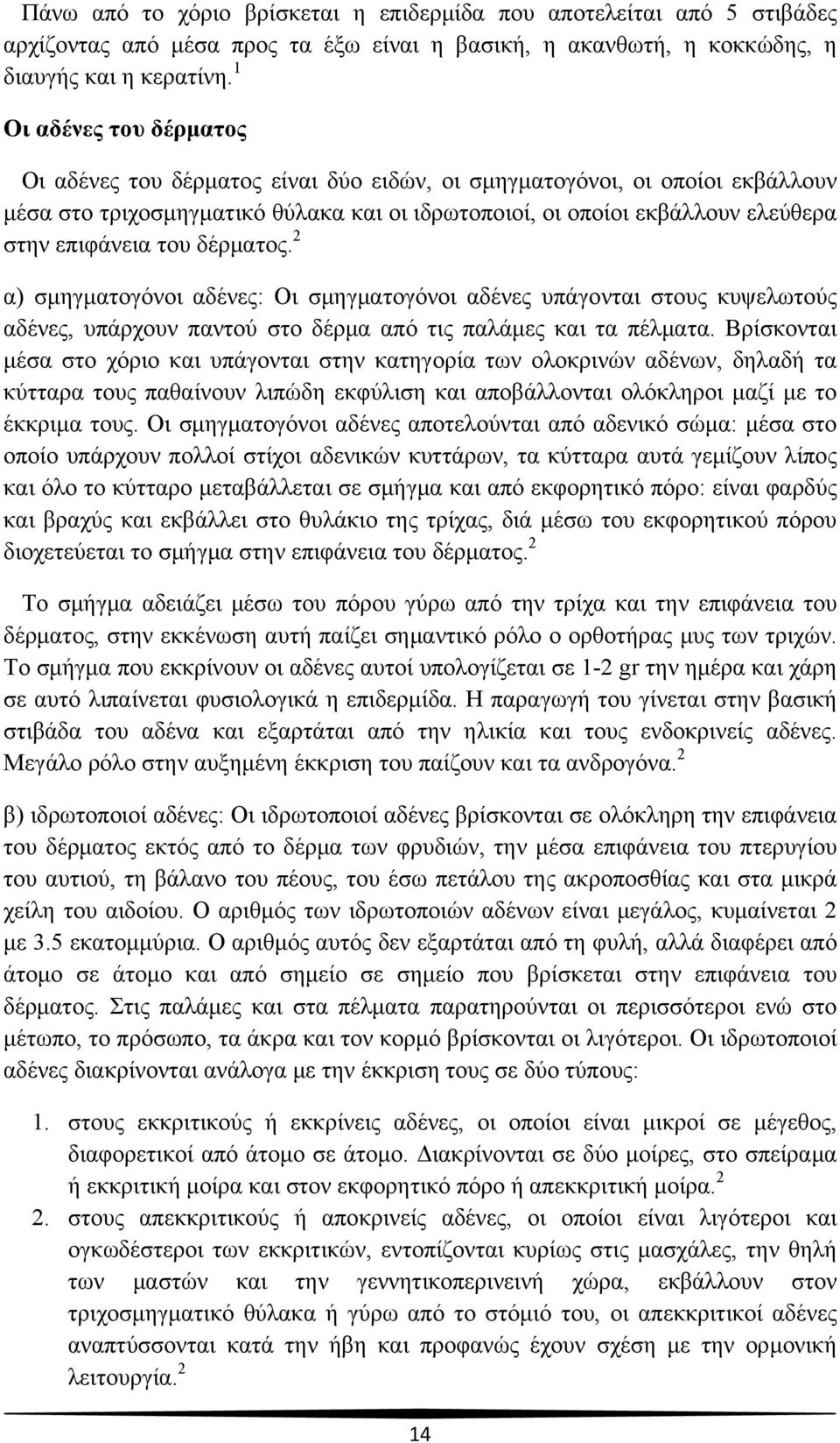 του δέρματος. 2 α) σμηγματογόνοι αδένες: Οι σμηγματογόνοι αδένες υπάγονται στους κυψελωτούς αδένες, υπάρχουν παντού στο δέρμα από τις παλάμες και τα πέλματα.