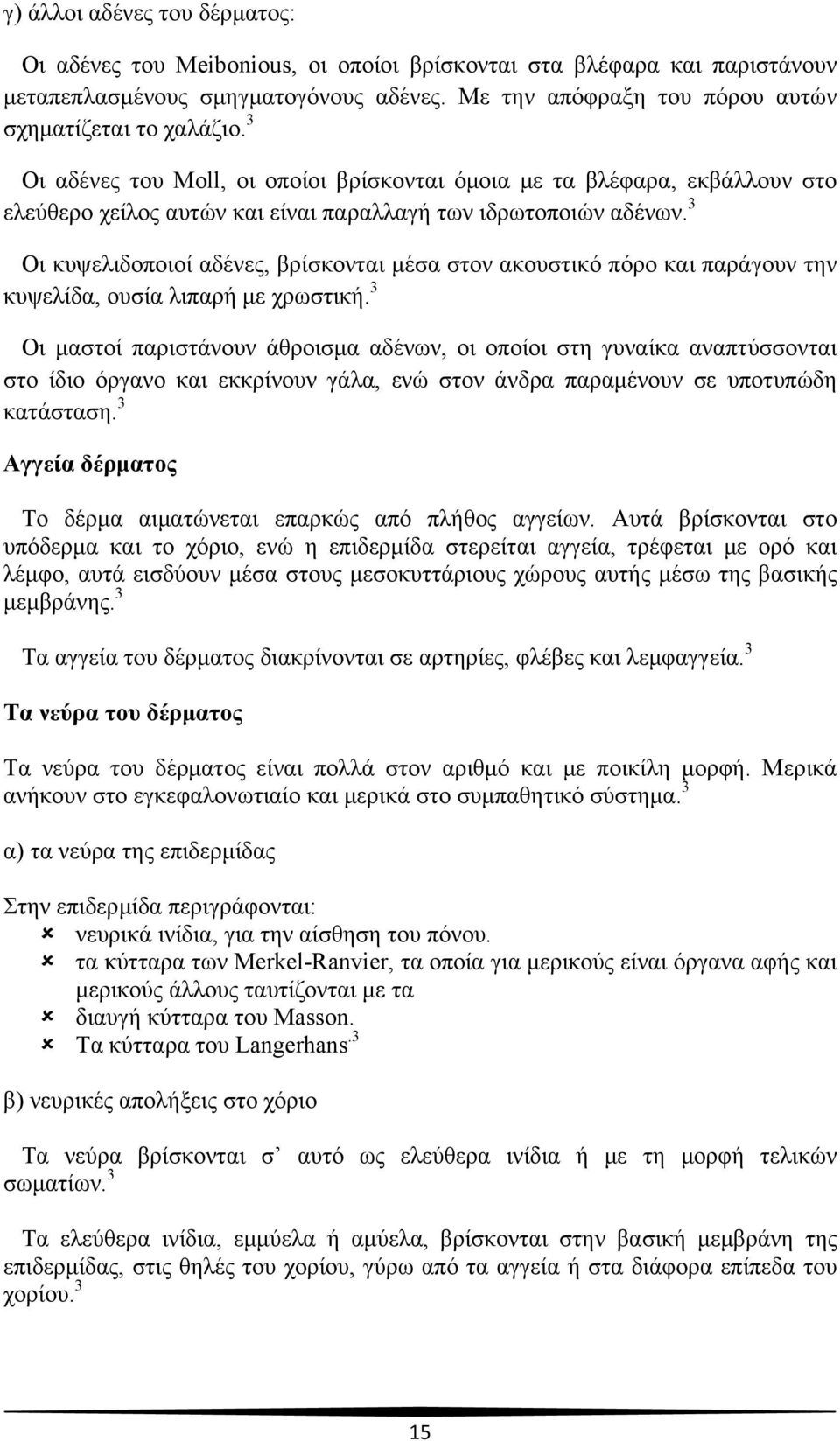 3 Οι κυψελιδοποιοί αδένες, βρίσκονται μέσα στον ακουστικό πόρο και παράγουν την κυψελίδα, ουσία λιπαρή με χρωστική.