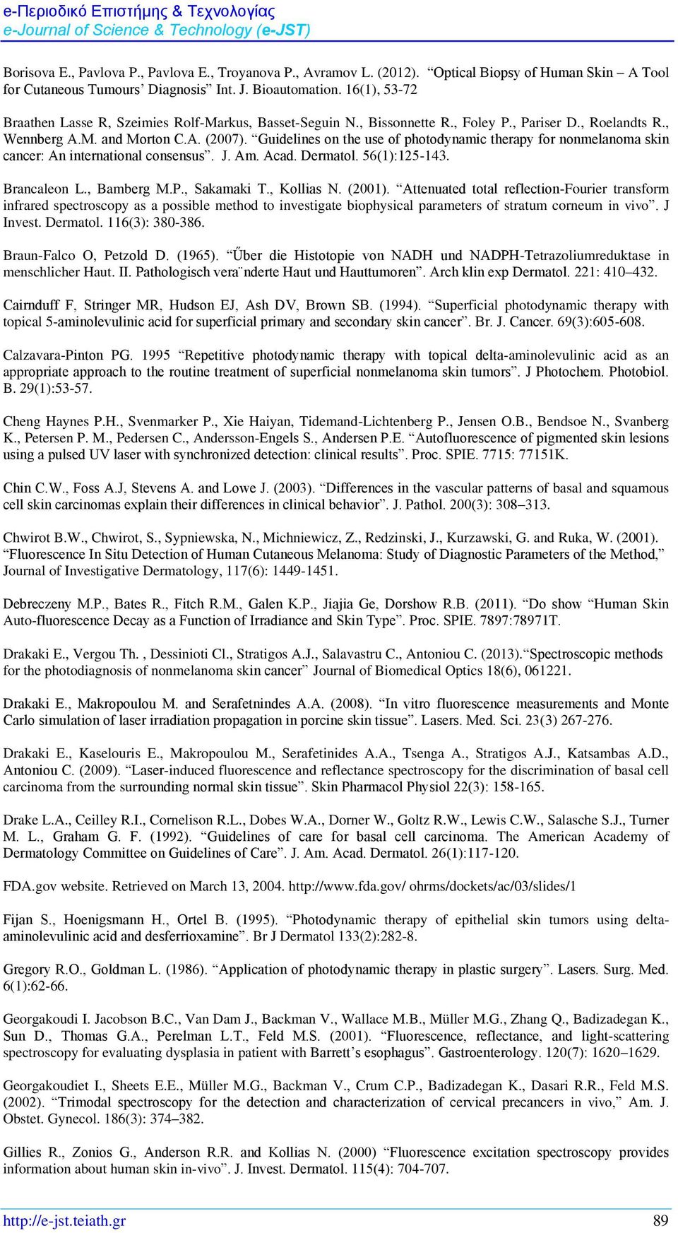 Guidelines on the use of photodynamic therapy for nonmelanoma skin cancer: An international consensus. J. Am. Acad. Dermatol. 56(1):125-143. Brancaleon L., Bamberg M.P., Sakamaki T., Kollias N.