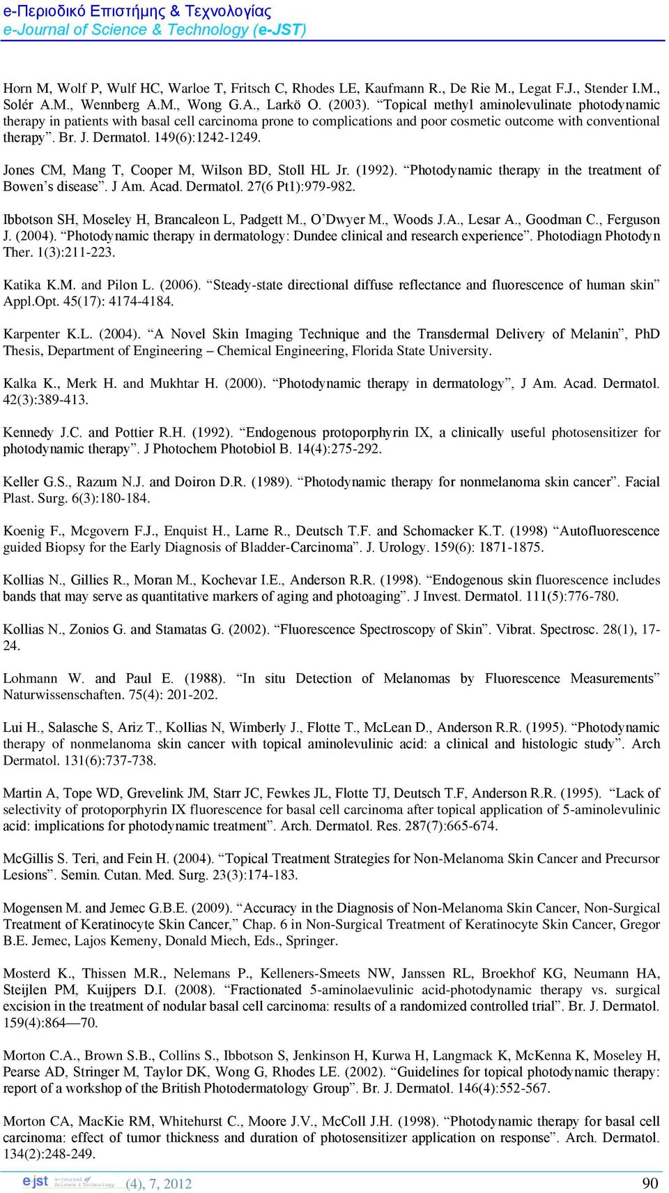Jones CM, Mang T, Cooper M, Wilson BD, Stoll HL Jr. (1992). Photodynamic therapy in the treatment of Bowen s disease. J Am. Acad. Dermatol. 27(6 Pt1):979-982.