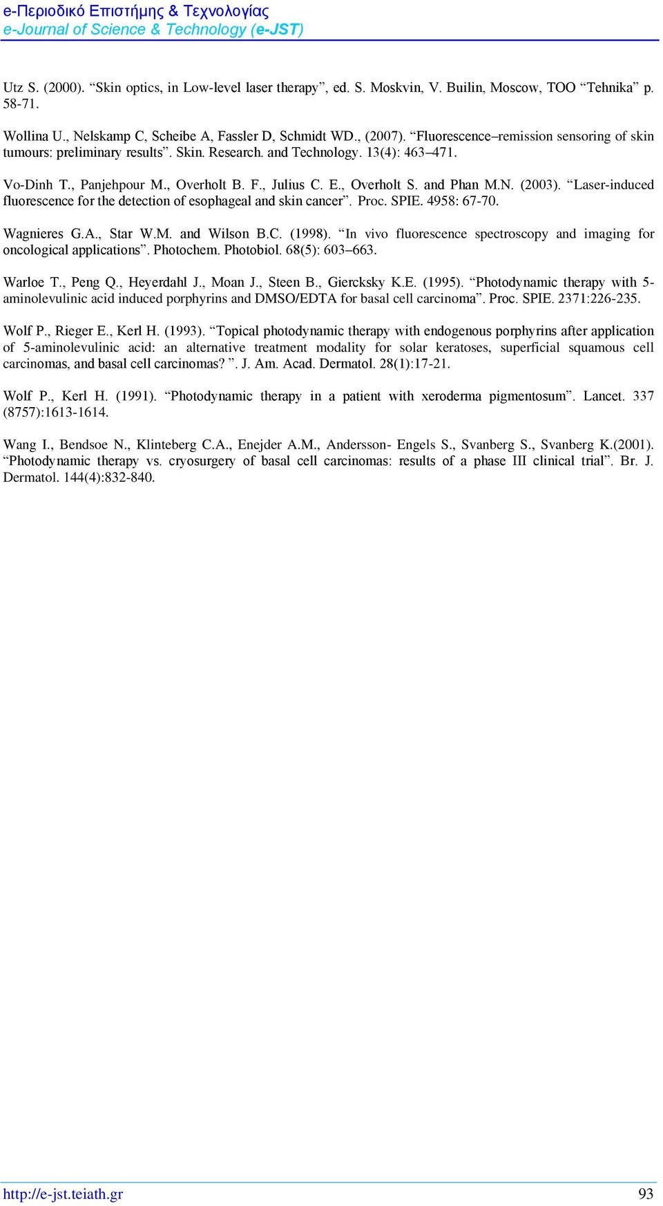 N. (2003). Laser-induced fluorescence for the detection of esophageal and skin cancer. Proc. SPIE. 4958: 67-70. Wagnieres G.A., Star W.M. and Wilson B.C. (1998).