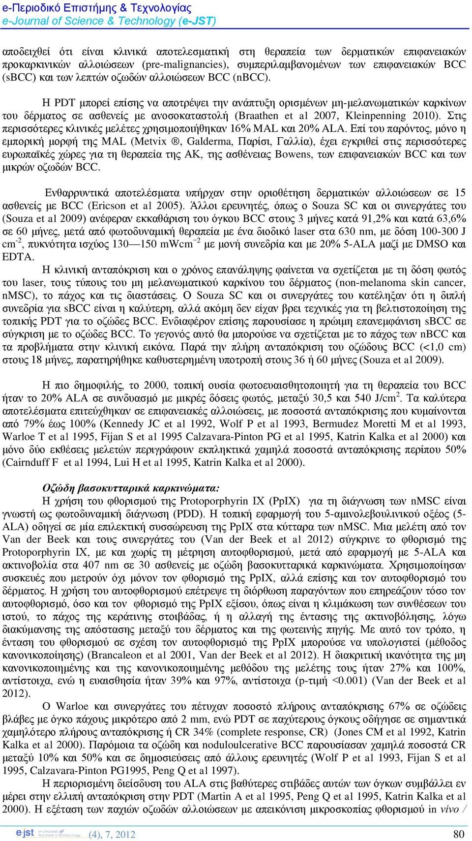 Στις περισσότερες κλινικές μελέτες χρησιμοποιήθηκαν 16% MAL και 20% ALA.