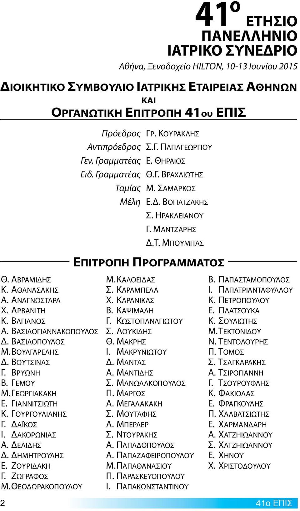Θεοδωρακοπούλου Aθήνα, Ξενοδοχείο hilton, 10-13 Ιουνίου 2015 Πρόεδρος Γρ. Κουρακλης Αντιπρόεδρος Σ.Γ. Παπαγεωργιου Γεν. Γραμματέας Ε. Θηραιοσ Ειδ. Γραμματέας Θ.Γ. Βραχλiωτησ Ταμίας Μ. Σαμαρκοσ Μέλη Ε.