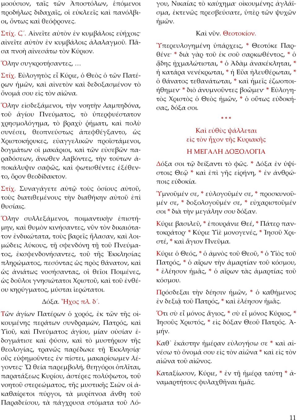 Ὅλην εἰσδεξάμενοι, τὴν νοητὴν λαμπηδόνα, τοῦ ἁγίου Πνεύματος, τὸ ὑπερφυέστατον χρησμολόγημα, τὸ βραχὺ ῥήματι, καὶ πολὺ συνέσει, θεοπνεύστως ἀπεφθέγξαντο, ὡς Χριστοκήρυκες, εὐαγγελικῶν προϊστάμενοι,