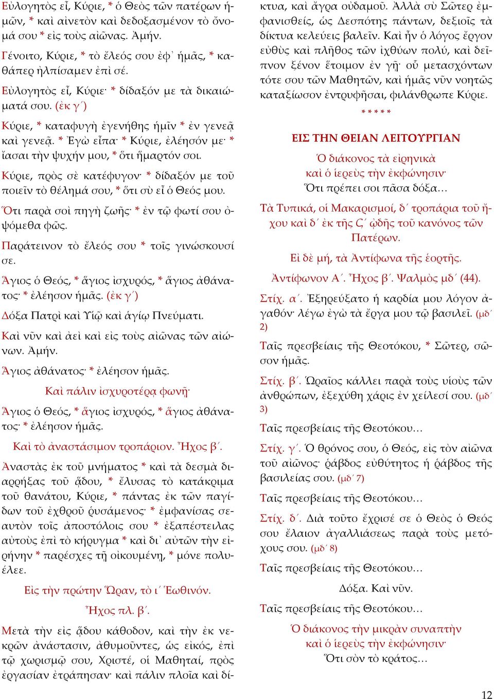 Κύριε, πρὸς σὲ κατέφυγον * δίδαξόν με τοῦ ποιεῖν τὸ θέλημά σου, * ὅτι σὺ εἶ ὁ Θεός μου. Ὅτι παρὰ σοὶ πηγὴ ζωῆς * ἐν τῷ φωτί σου ὀ ψόμεθα φῶς. Παράτεινον τὸ ἔλεός σου * τοῖς γινώσκουσί σε.