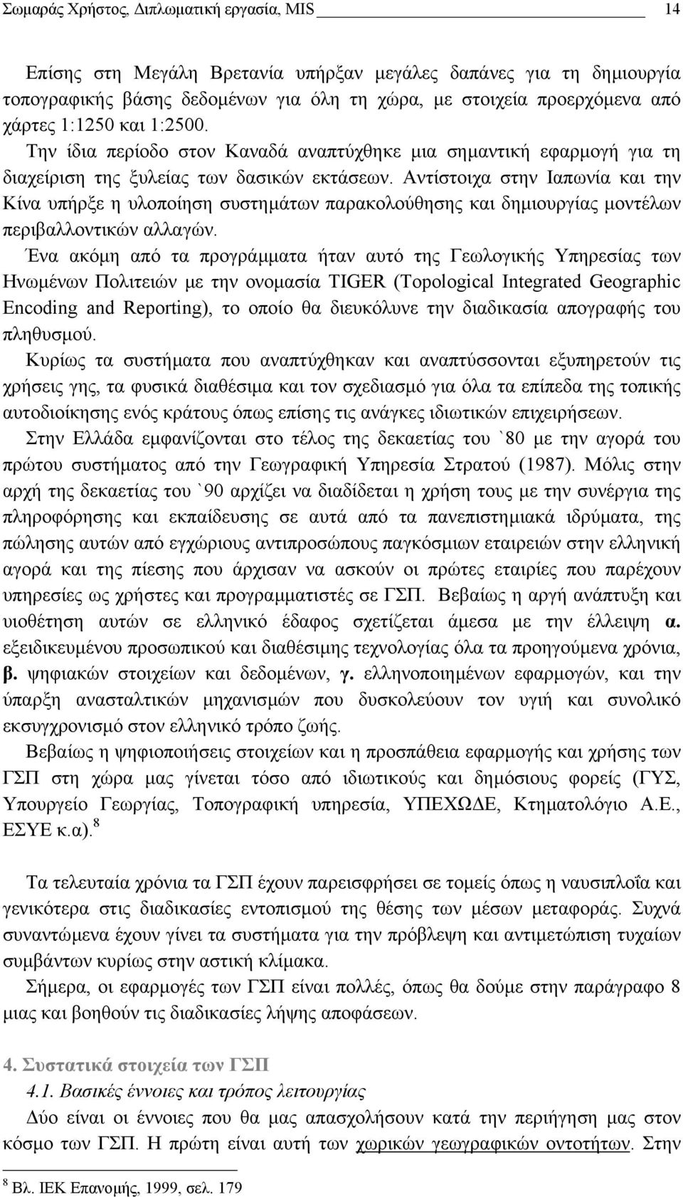 Αντίστοιχα στην Ιαπωνία και την Κίνα υπήρξε η υλοποίηση συστηµάτων παρακολούθησης και δηµιουργίας µοντέλων περιβαλλοντικών αλλαγών.
