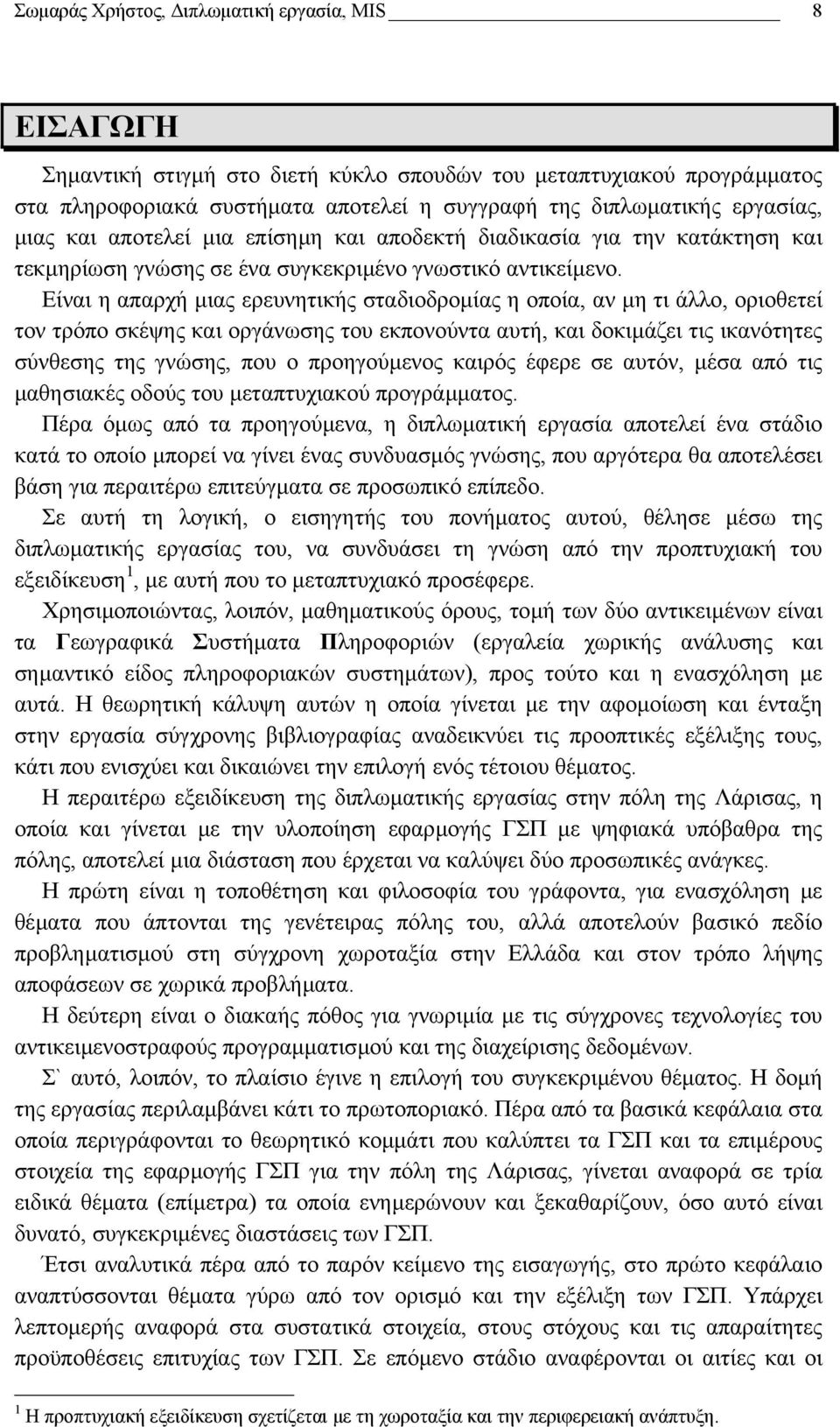 Είναι η απαρχή µιας ερευνητικής σταδιοδροµίας η οποία, αν µη τι άλλο, οριοθετεί τον τρόπο σκέψης και οργάνωσης του εκπονούντα αυτή, και δοκιµάζει τις ικανότητες σύνθεσης της γνώσης, που ο