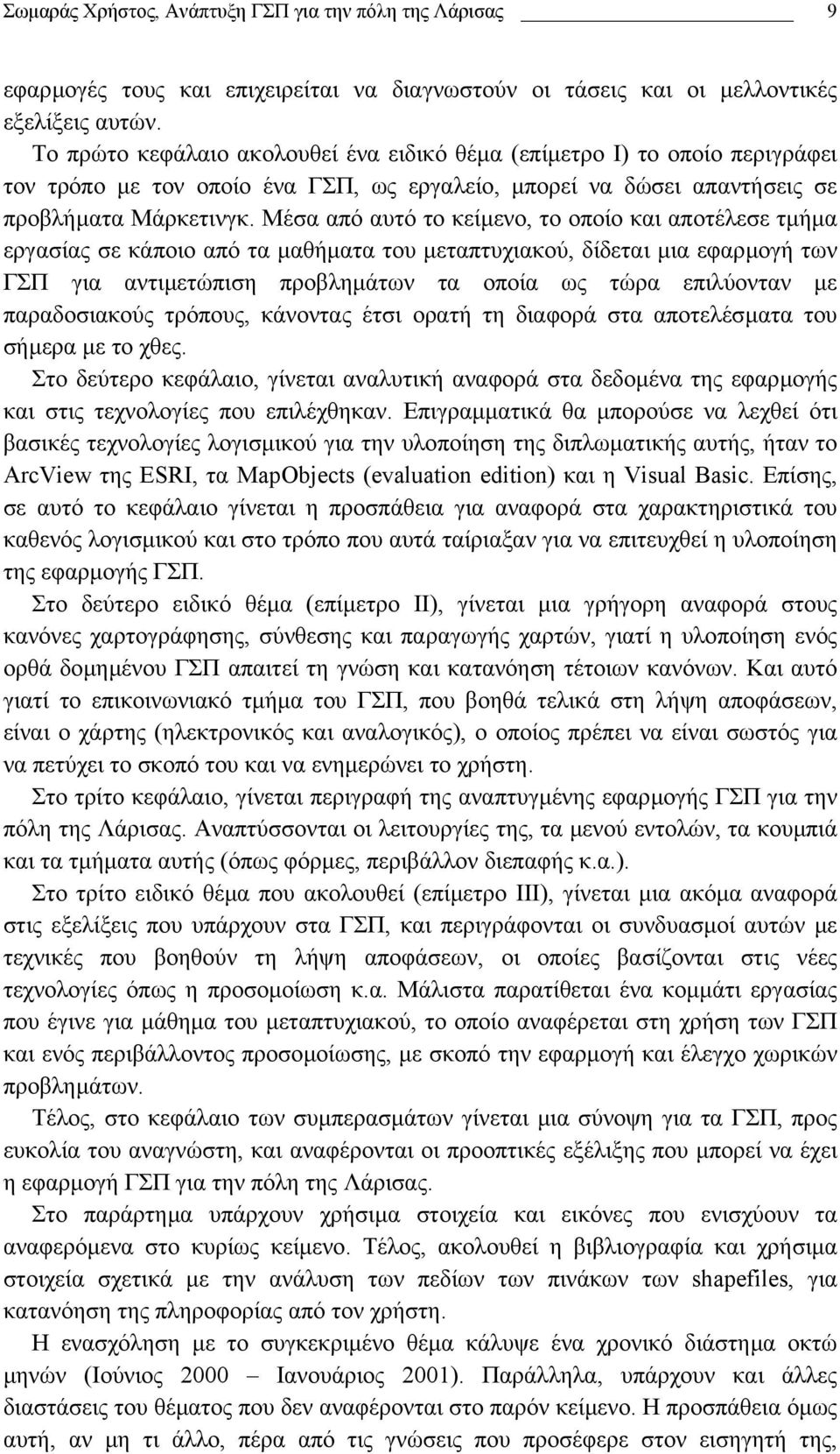 Μέσα από αυτό το κείµενο, το οποίο και αποτέλεσε τµήµα εργασίας σε κάποιο από τα µαθήµατα του µεταπτυχιακού, δίδεται µια εφαρµογή των ΓΣΠ για αντιµετώπιση προβληµάτων τα οποία ως τώρα επιλύονταν µε