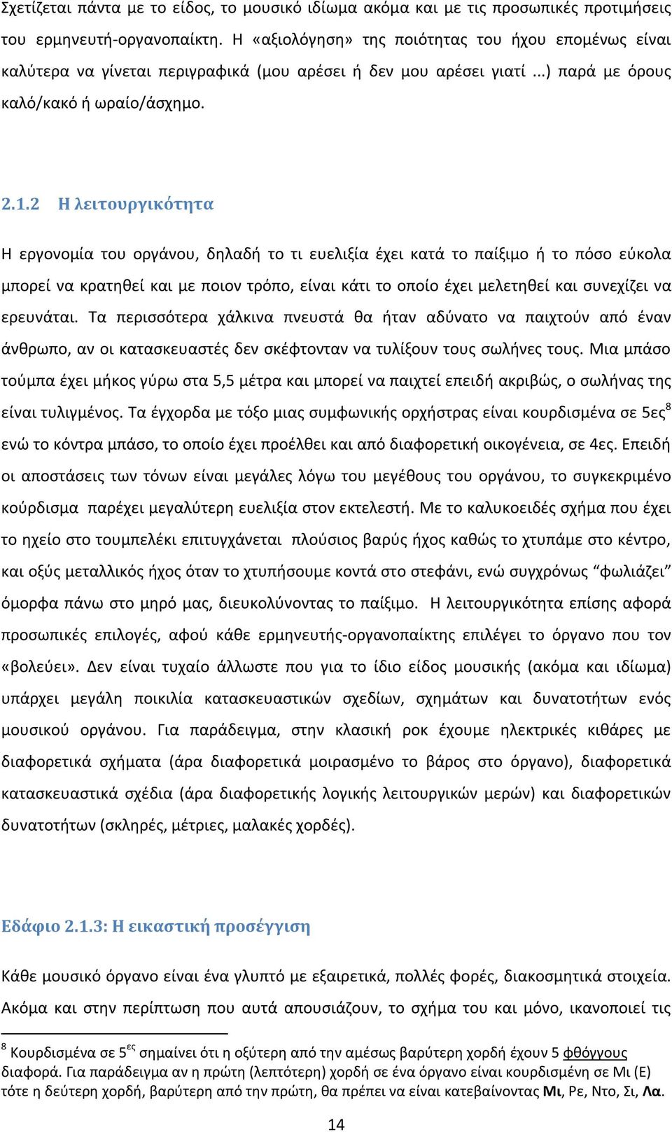 2 Η λειτουργικότητα Η εργονομία του οργάνου, δηλαδή το τι ευελιξία έχει κατά το παίξιμο ή το πόσο εύκολα μπορεί να κρατηθεί και με ποιον τρόπο, είναι κάτι το οποίο έχει μελετηθεί και συνεχίζει να