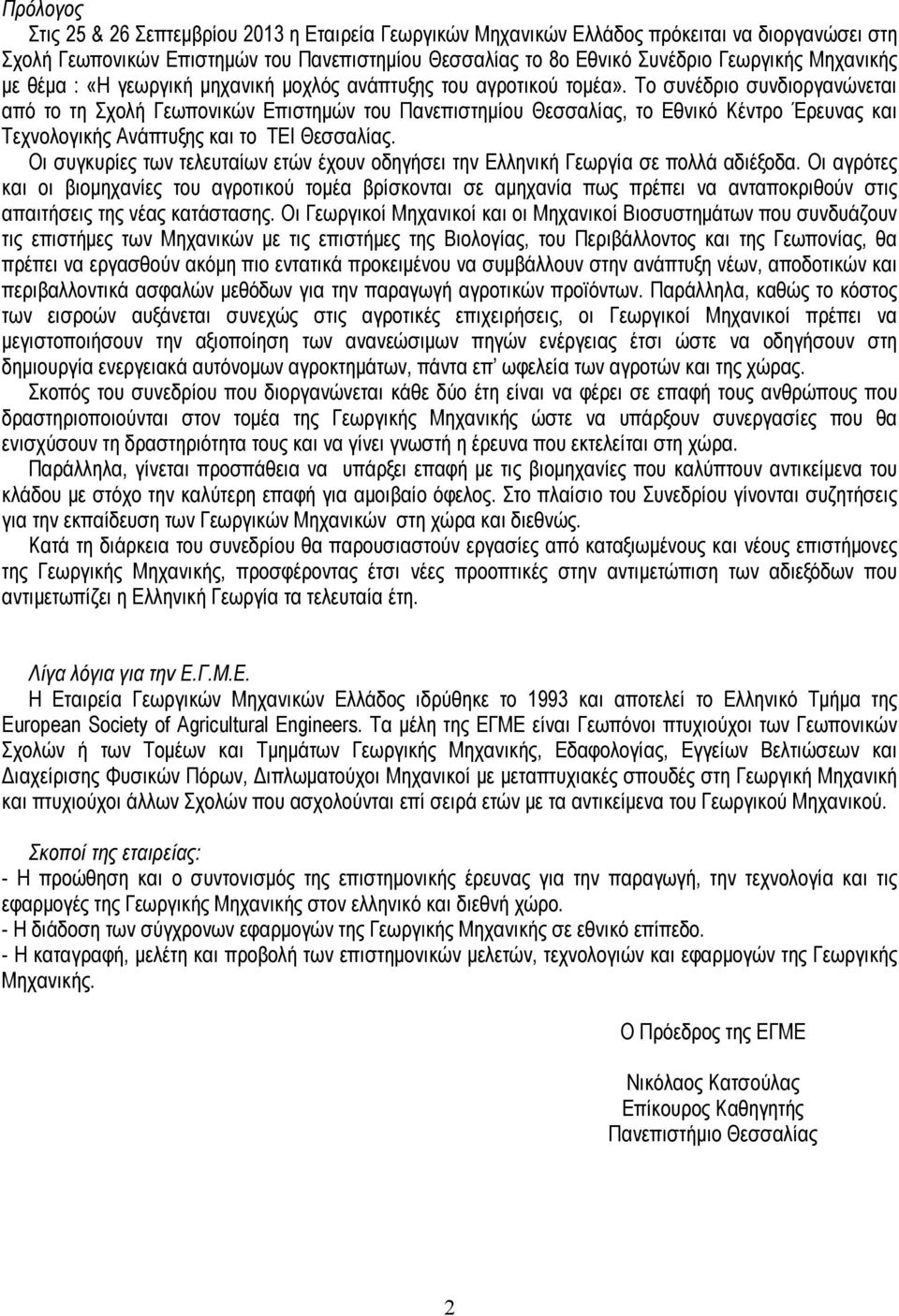 Το συνέδριο συνδιοργανώνεται από το τη Σχολή Γεωπονικών Επιστημών του Πανεπιστημίου Θεσσαλίας, το Εθνικό Κέντρο Έρευνας και Τεχνολογικής Ανάπτυξης και το ΤΕΙ Θεσσαλίας.