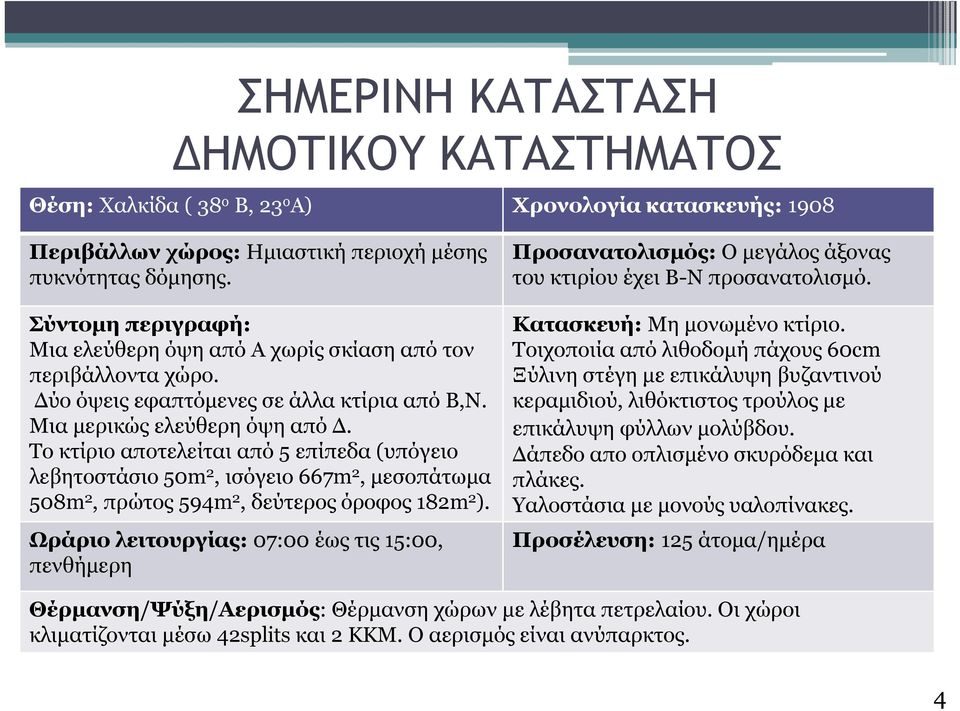 Το κτίριο αποτελείται από 5 επίπεδα (υπόγειο λεβητοστάσιο 50m 2, ισόγειο 667m 2, μεσοπάτωμα 508m 2, πρώτος 594m 2, δεύτερος όροφος 182m 2 ).