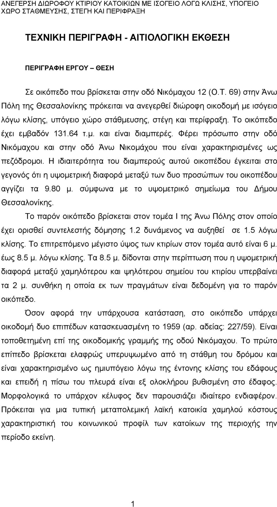 Η ιδιαιτερότητα του διαµπερούς αυτού οικοπέδου έγκειται στο γεγονός ότι η υψοµετρική διαφορά µεταξύ των δυο προσώπων του οικοπέδου αγγίζει τα 9.80 µ.