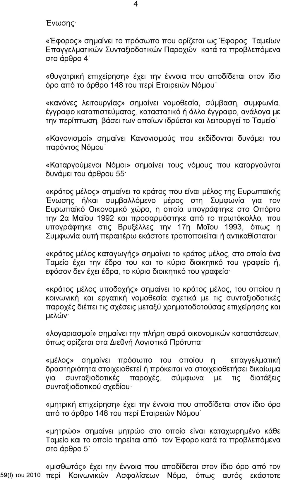 των οποίων ιδρύεται και λειτουργεί το Ταμείο «Κανονισμοί» σημαίνει Κανονισμούς που εκδίδονται δυνάμει του παρόντος Νόμου «Καταργούμενοι Νόμοι» σημαίνει τους νόμους που καταργούνται δυνάμει του άρθρου