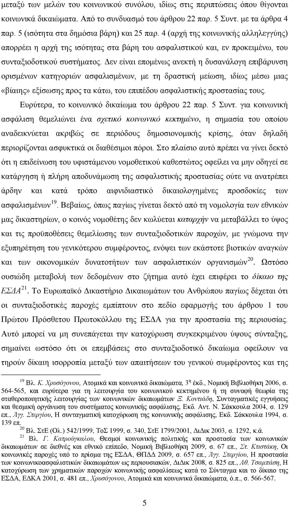 Δεν είναι επομένως ανεκτή η δυσανάλογη επιβάρυνση ορισμένων κατηγοριών ασφαλισμένων, με τη δραστική μείωση, ιδίως μέσω μιας «βίαιης» εξίσωσης προς τα κάτω, του επιπέδου ασφαλιστικής προστασίας τους.