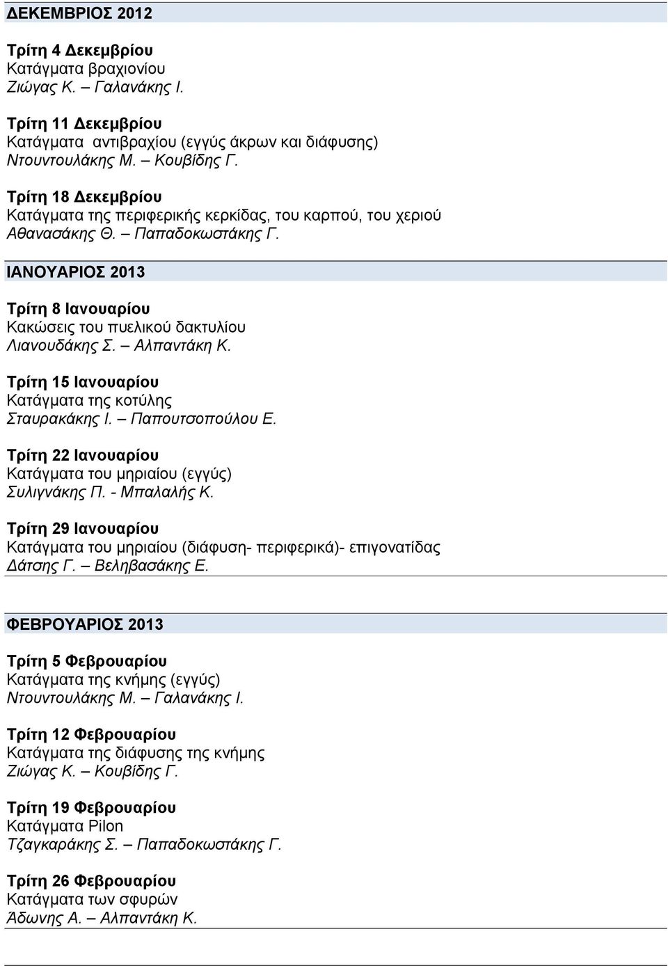 Αλπαντάκη Κ. Τρίτη 15 Ιανουαρίου Κατάγματα της κοτύλης Σταυρακάκης Ι. Παπουτσοπούλου Ε. Τρίτη 22 Ιανουαρίου Κατάγματα του μηριαίου (εγγύς) Συλιγνάκης Π. - Μπαλαλής Κ.