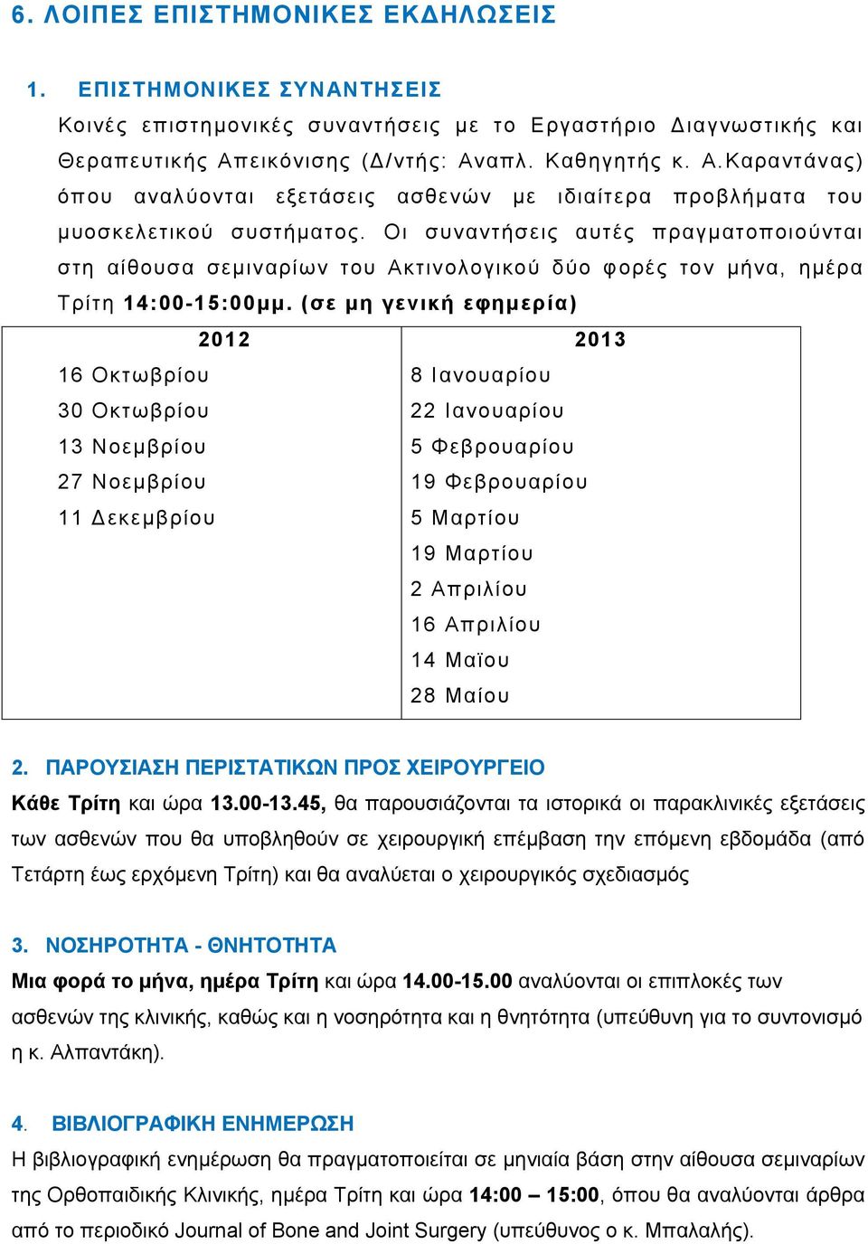 (σε μη γενική εφημερία) 2012 2013 16 Οκτωβρίου 8 Ιανουαρίου 30 Οκτωβρίου 22 Ιανουαρίου 13 Νοεμβρίου 5 Φεβρουαρίου 27 Νοεμβρίου 19 Φεβρουαρίο υ 11 Δεκεμβρίου 5 Μαρτίου 19 Μαρτίου 2 Απριλίου 16