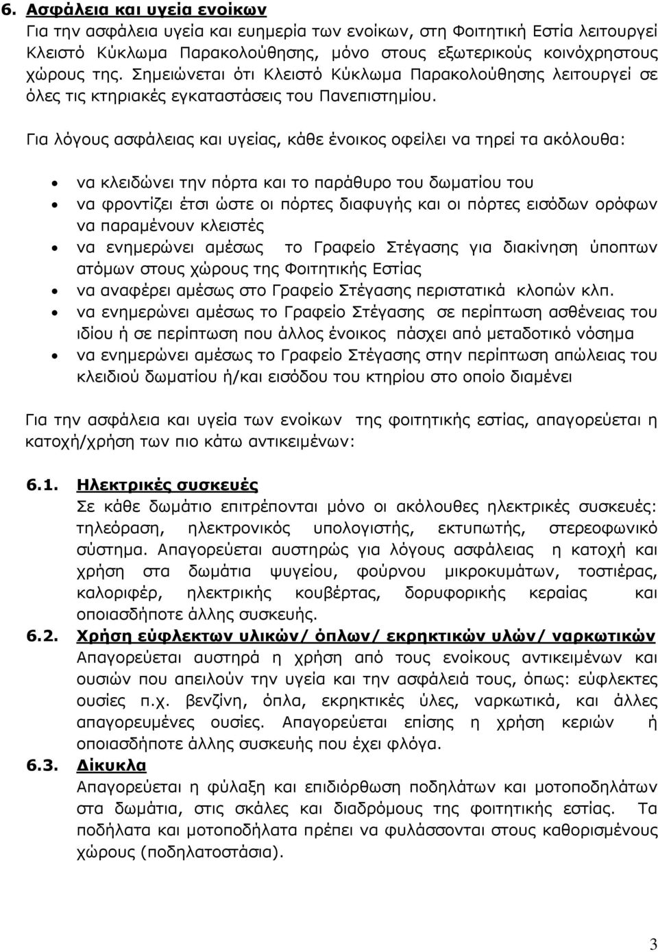Για λόγους ασφάλειας και υγείας, κάθε ένοικος οφείλει να τηρεί τα ακόλουθα: να κλειδώνει την πόρτα και το παράθυρο του δωματίου του να φροντίζει έτσι ώστε οι πόρτες διαφυγής και οι πόρτες εισόδων