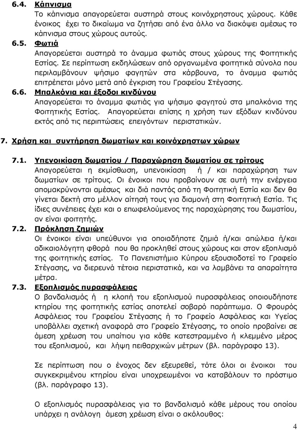 Σε περίπτωση εκδηλώσεων από οργανωμένα φοιτητικά σύνολα που περιλαμβάνουν ψήσιμο φαγητών στα κάρβουνα, το άναμμα φωτιάς επιτρέπεται μόνο μετά από έγκριση του Γραφείου Στέγασης. 6.