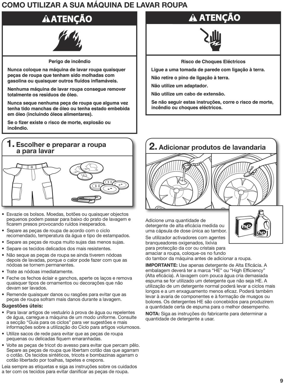 Separe as peças de roupa de acordo com o ciclo recomendado, temperatura da água e tipo de estampados. Separe as peças de roupa muito sujas das menos sujas.