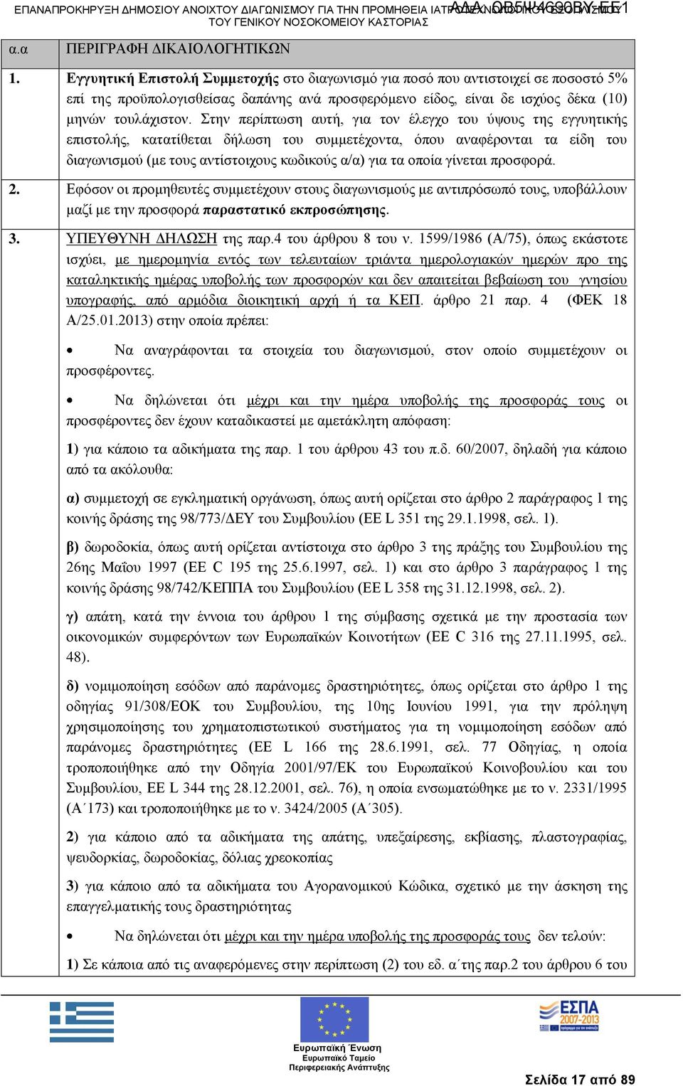 ηελ πεξίπησζε απηή, γηα ηνλ έιεγρν ηνπ χςνπο ηεο εγγπεηηθήο επηζηνιήο, θαηαηίζεηαη δήισζε ηνπ ζπκκεηέρνληα, φπνπ αλαθέξνληαη ηα είδε ηνπ δηαγσληζκνχ (κε ηνπο αληίζηνηρνπο θσδηθνχο α/α) γηα ηα νπνία