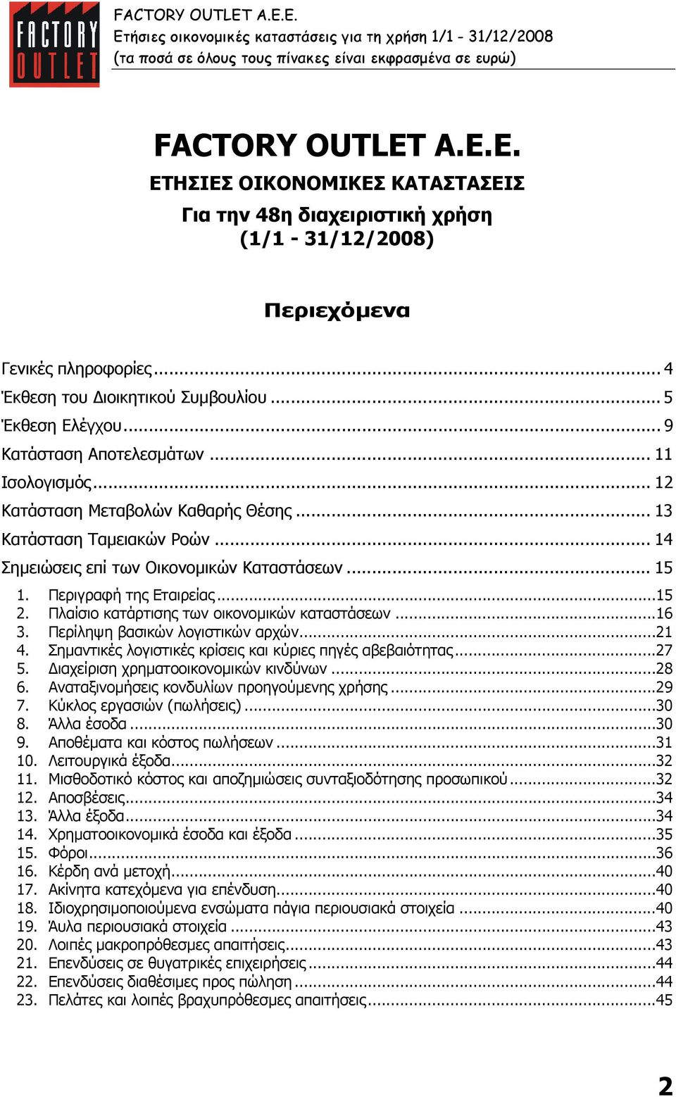 .. 14 Σηµειώσεις επί των Οικονοµικών Καταστάσεων... 15 1. Περιγραφή της Εταιρείας... 15 2. Πλαίσιο κατάρτισης των οικονοµικών καταστάσεων... 16 3. Περίληψη βασικών λογιστικών αρχών... 21 4.