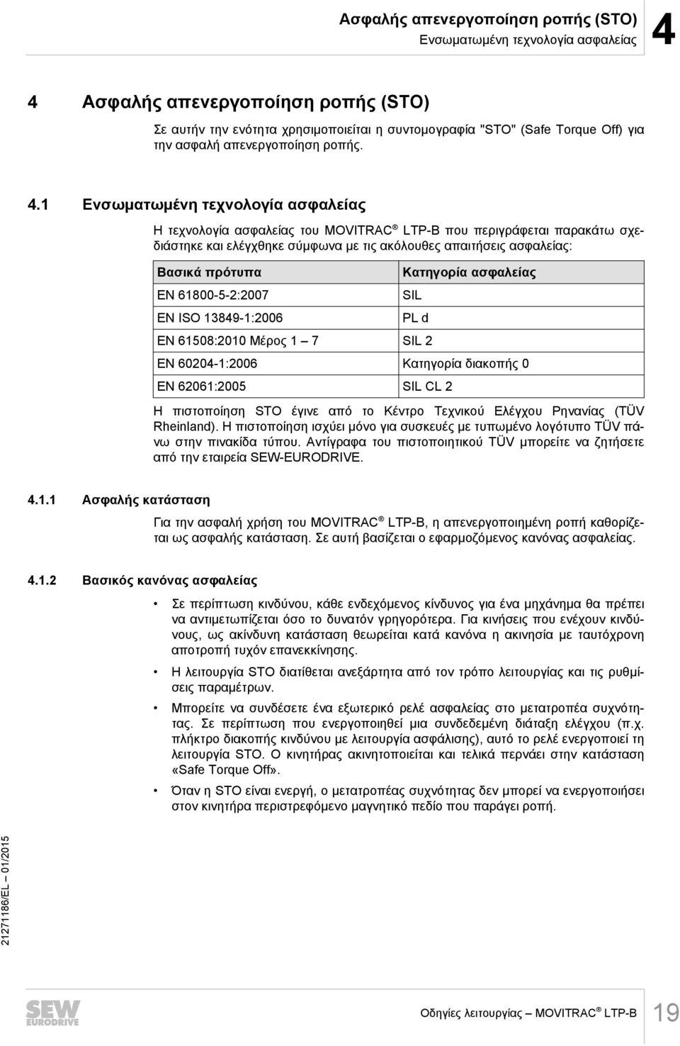 1 Ενσωματωμένη τεχνολογία ασφαλείας Η τεχνολογία ασφαλείας του MOVITRAC LTP-B που περιγράφεται παρακάτω σχεδιάστηκε και ελέγχθηκε σύμφωνα με τις ακόλουθες απαιτήσεις ασφαλείας: Βασικά πρότυπα EN