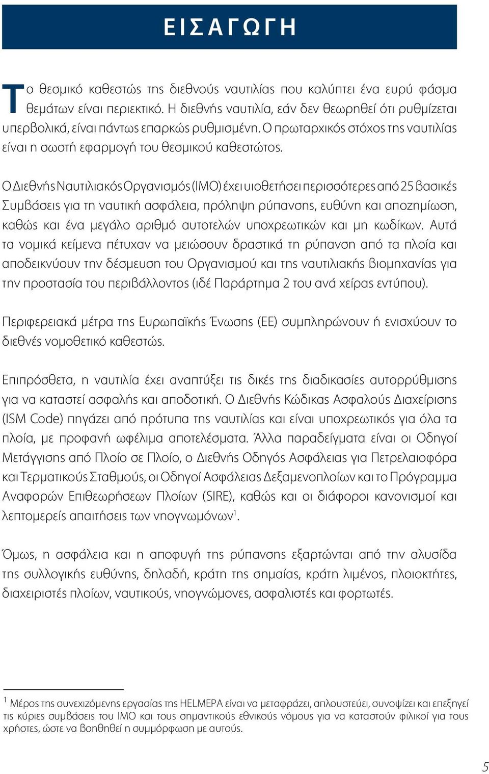 Ο Διεθνής Ναυτιλιακός Οργανισμός (IMO) έχει υιοθετήσει περισσότερες από 25 βασικές Συμβάσεις για τη ναυτική ασφάλεια, πρόληψη ρύπανσης, ευθύνη και αποζημίωση, καθώς και ένα μεγάλο αριθμό αυτοτελών