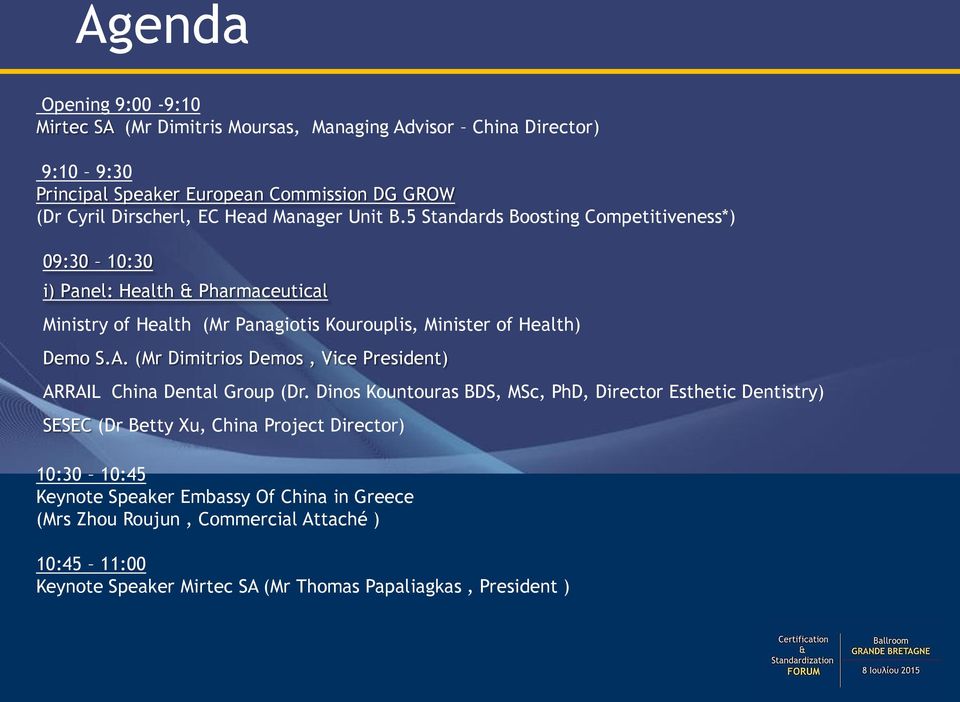 5 Standards Boosting Competitiveness*) 09:30 10:30 i) Panel: Health & Pharmaceutical Ministry of Health (Mr Panagiotis Kourouplis, Minister of Health) Demo S.A.