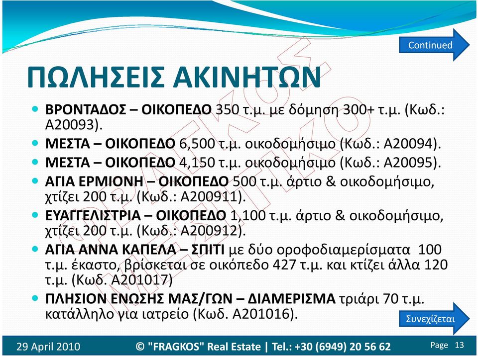 ΕΥΑΓΓΕΛΙΣΤΡΙΑ ΟΙΚΟΠΕΔΟ 1,100 τ.μ. άρτιο & οικοδομήσιμο, μ, χτίζει 200 τ.μ. (Κωδ.: Α200912). ΑΓΙΑ ΑΝΝΑ ΚΑΠΕΛΑ ΣΠΙΤΙ με δύο οροφοδιαμερίσματα 100 τ.μ. έκαστο, βρίσκεται σε οικόπεδο 427 τ.