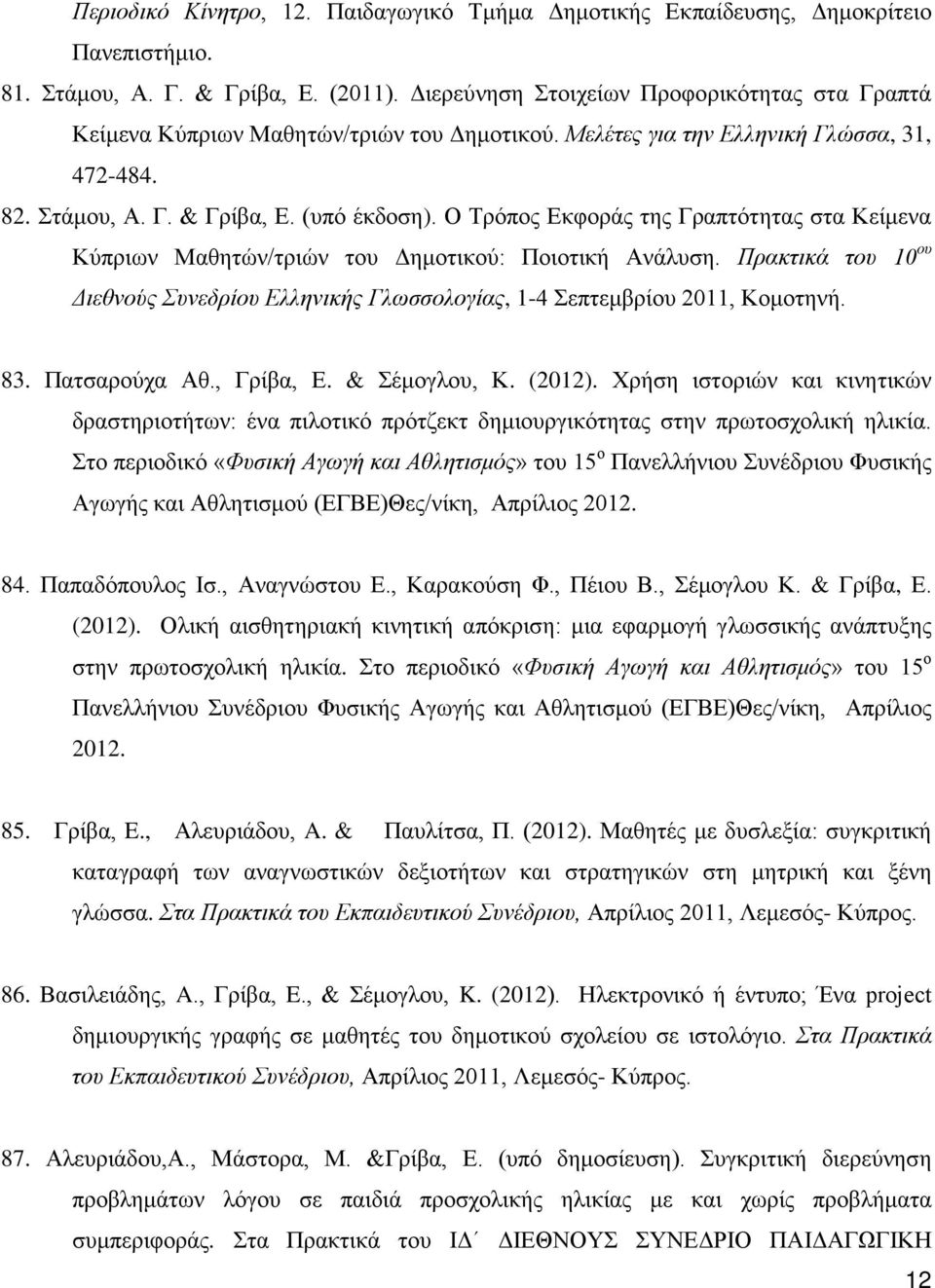 Ο Τρόπος Εκφοράς της Γραπτότητας στα Κείμενα Κύπριων Μαθητών/τριών του Δημοτικού: Ποιοτική Ανάλυση. Πρακτικά του 10 ου Διεθνούς Συνεδρίου Ελληνικής Γλωσσολογίας, 1-4 Σεπτεμβρίου 2011, Κομοτηνή. 83.