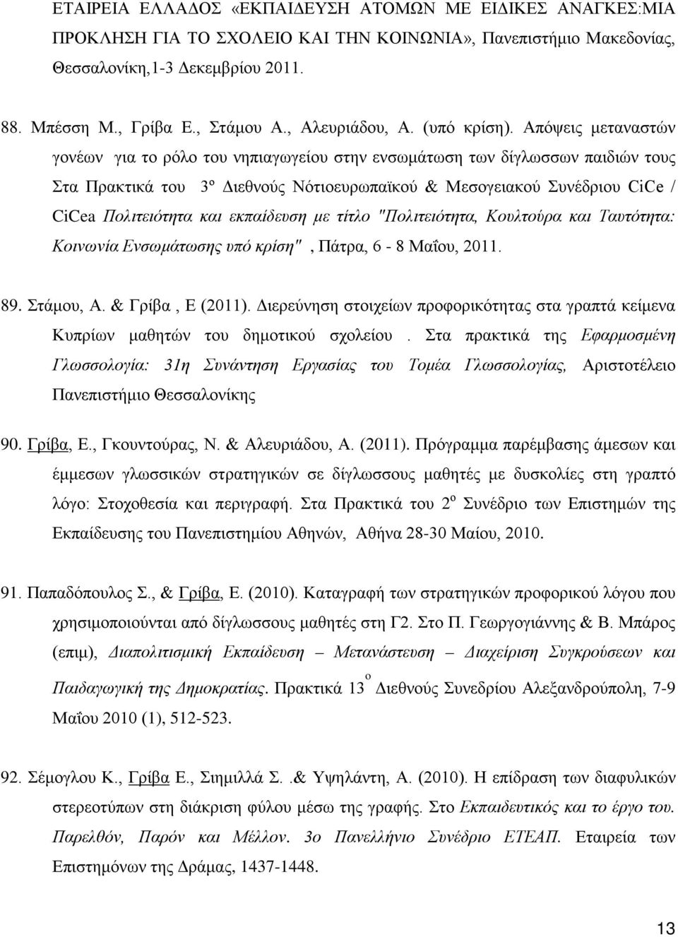 Απόψεις μεταναστών γονέων για το ρόλο του νηπιαγωγείου στην ενσωμάτωση των δίγλωσσων παιδιών τους Στα Πρακτικά του 3º Διεθνούς Νότιοευρωπαϊκού & Μεσογειακού Συνέδριου CiCe / CiCea Πολιτειότητα και
