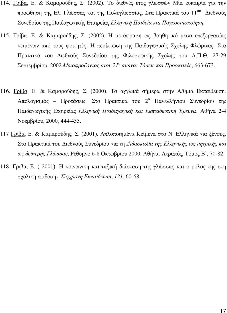 Η μετάφραση ως βοηθητικό μέσο επεξεργασίας κειμένων από τους φοιτητές: Η περίπτωση της Παιδαγωγικής Σχολής Φλώρινας. Στα Πρακτικά του Διεθνούς Συνεδρίου της Φιλοσοφικής Σχολής του Α.Π.Θ, 27-29 Σεπτεμβρίου, 2002 Μεταφράζοντας στον 21 ο αιώνα: Τάσεις και Προοπτικές, 663-673.