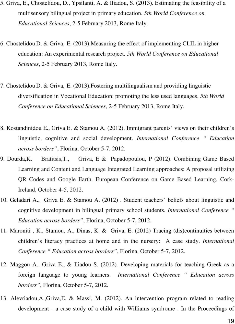 Measuring the effect of implementing CLIL in higher education: An experimental research project. 5th World Conference on Educational Sciences, 2-5 February 2013, Rome Italy. 7. Chostelidou D.